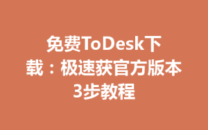 免费ToDesk下载：极速获官方版本3步教程-ToDesk