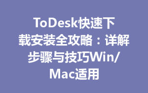 ToDesk快速下载安装全攻略：详解步骤与技巧Win/Mac适用-ToDesk
