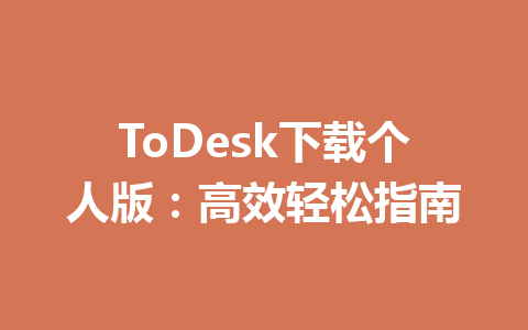 ToDesk下载个人版:高效轻松指南 一