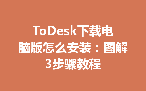 ToDesk下载电脑版怎么安装:图解3步骤教程 一