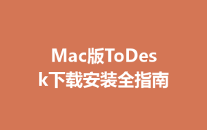 Mac版ToDesk下载安装全指南-ToDesk