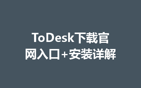 ToDesk下载官网入口+安装详解 一