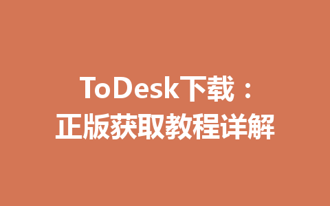 ToDesk下载：正版获取教程详解 一
