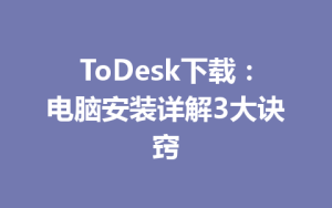 ToDesk下载：电脑安装详解3大诀窍-ToDesk